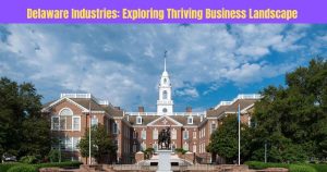 Delaware Industries: Exploring the Thriving Business Landscape of Delaware