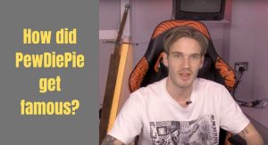 How did PewDiePie get famous