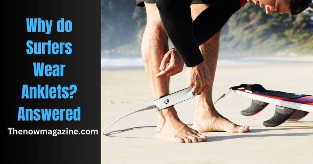 Why do Surfers Wear Anklets?