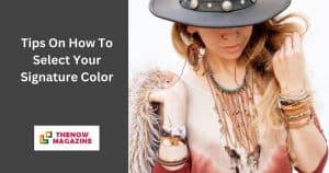 Tips On How To Select Your Signature Color